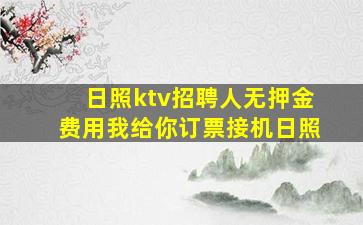 日照ktv招聘人无押金费用我给你订票接机日照